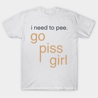 go piss girl meme, funny, gossip, tv show, girls, T-Shirt